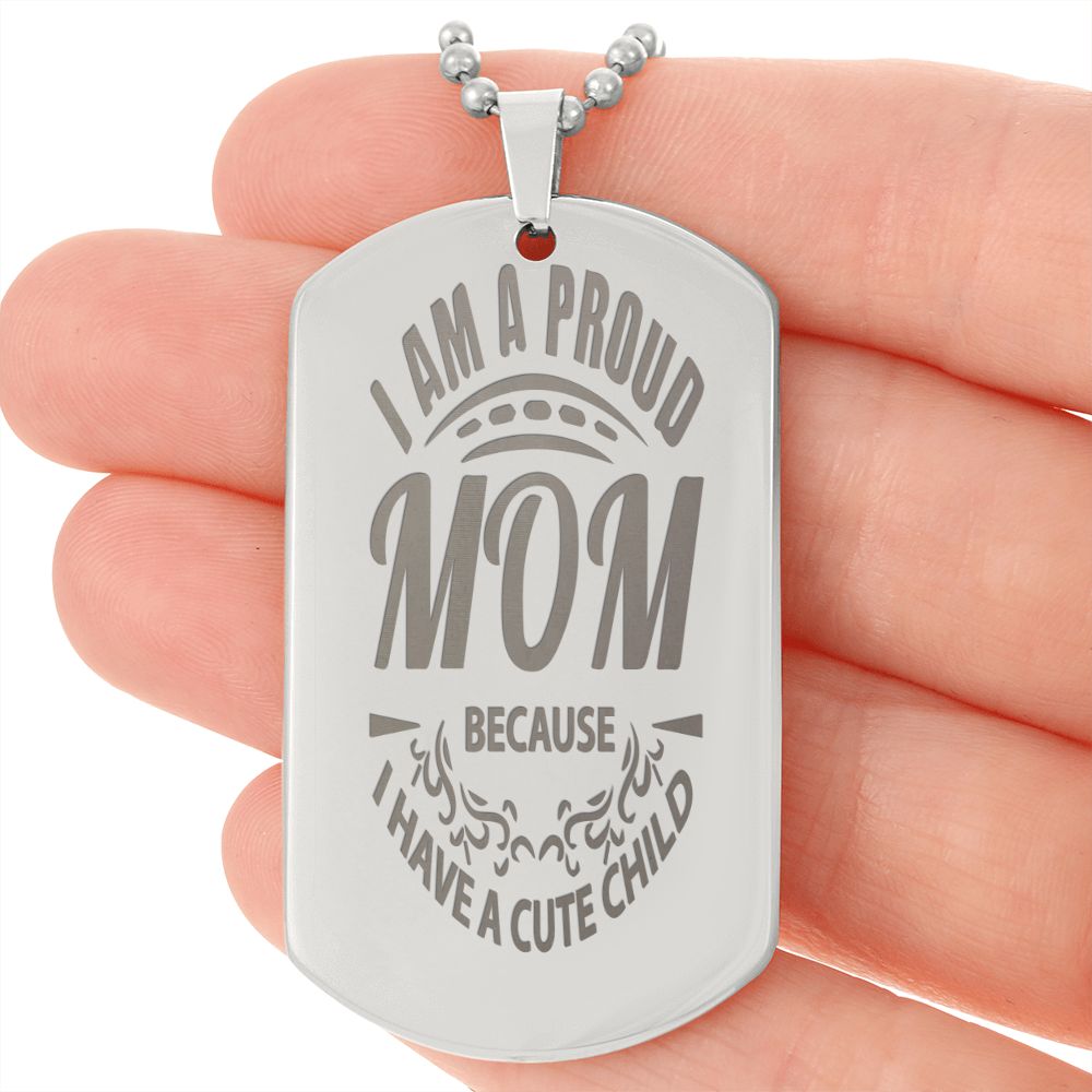 I'm a proud Mom because I have a Cute child, Engraved Dog Tag Necklace - YERTIZZ.COM