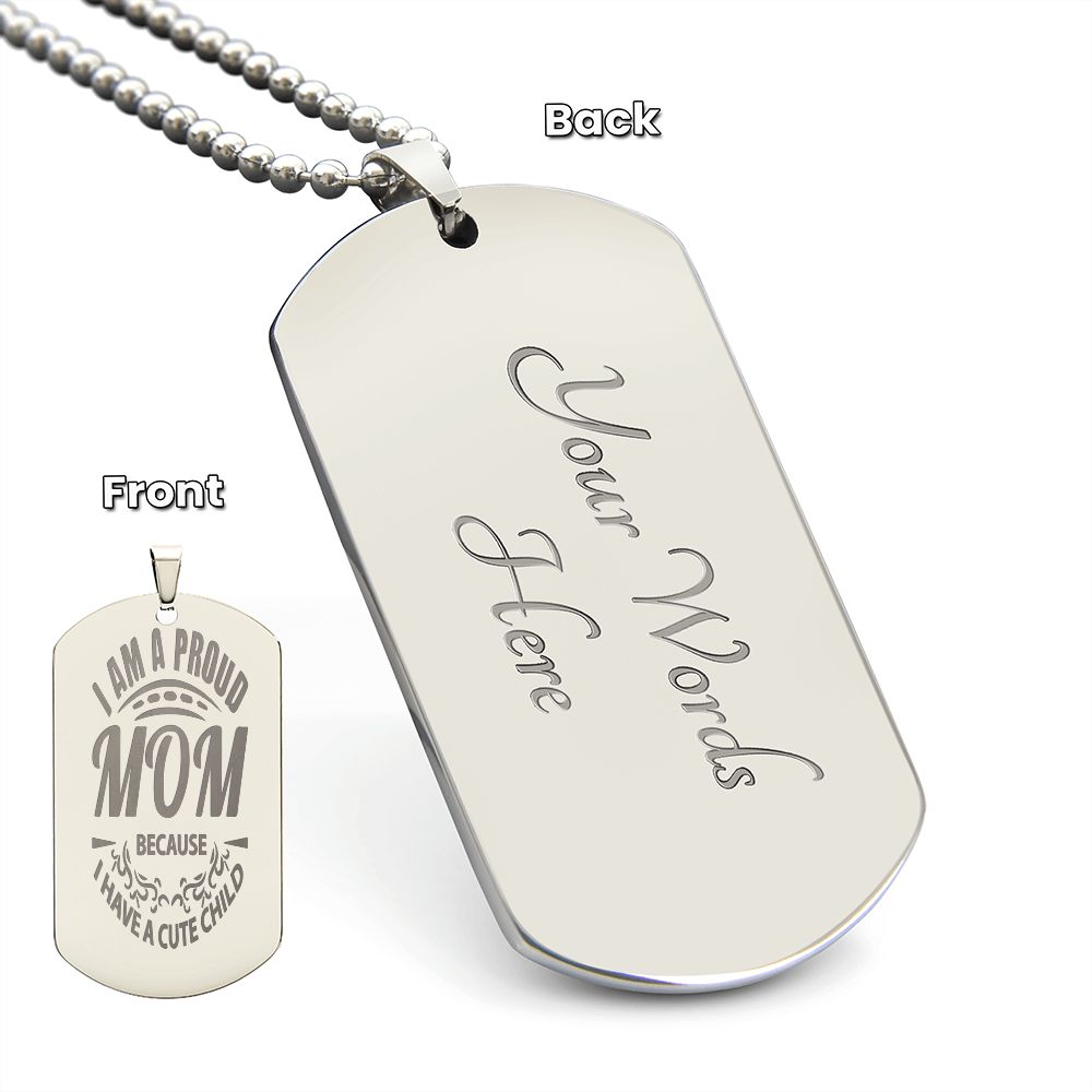 I'm a proud Mom because I have a Cute child, Engraved Dog Tag Necklace - YERTIZZ.COM