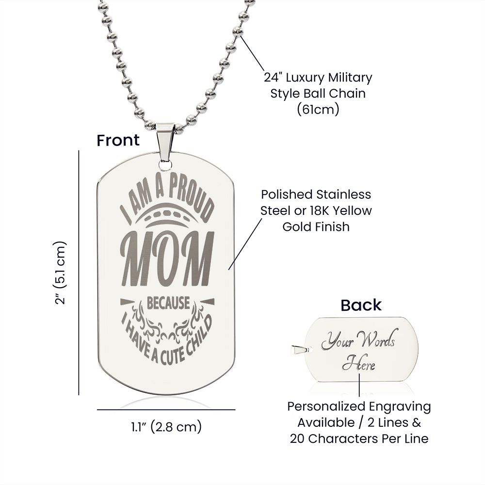 I'm a proud Mom because I have a Cute child, Engraved Dog Tag Necklace - YERTIZZ.COM