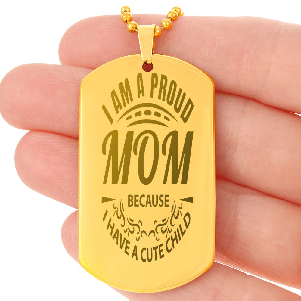 I'm a proud Mom because I have a Cute child, Engraved Dog Tag Necklace - YERTIZZ.COM