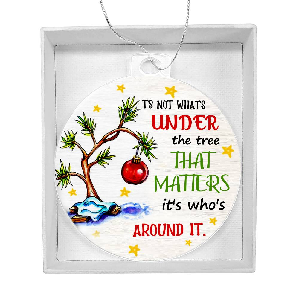 It's Not What's Under The Tree That Matters It's Who's Around It Ornament - Christmas Ornament - Xmas Tree Decoration - Fun 2024 Christmas Ornament