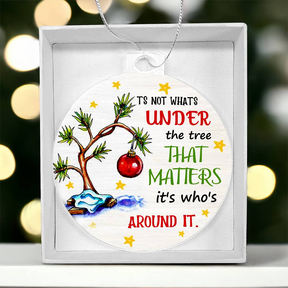 It's Not What's Under The Tree That Matters It's Who's Around It Ornament - Christmas Ornament - Xmas Tree Decoration - Fun 2024 Christmas Ornament