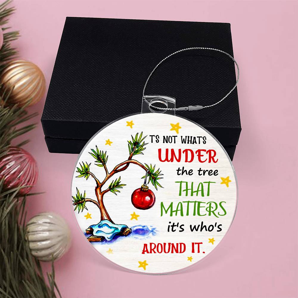 It's Not What's Under The Tree That Matters It's Who's Around It Ornament - Christmas Ornament - Xmas Tree Decoration - Fun 2024 Christmas Ornament