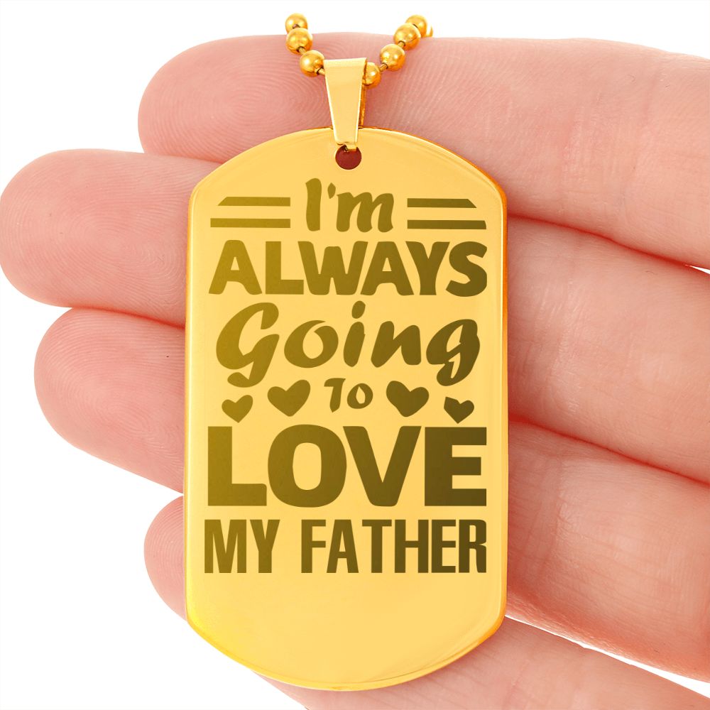 I'm always going to love my Father, Engraved Dog Tag Necklace - YERTIZZ.COM